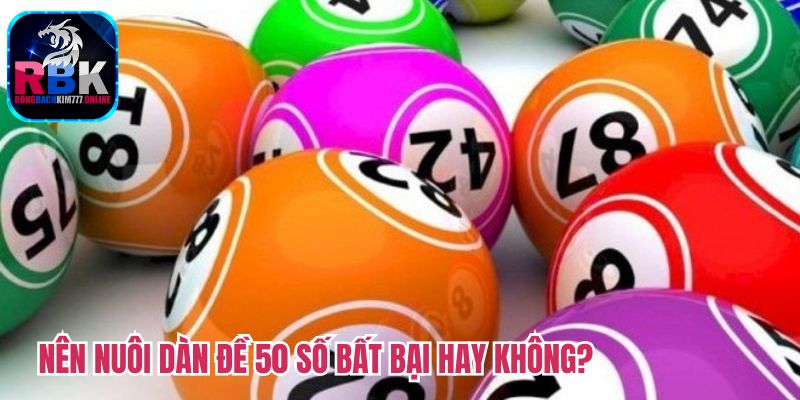 Dàn Đề 50 Số Bất Bại Là Gì? Có Nên Nuôi Hay Không