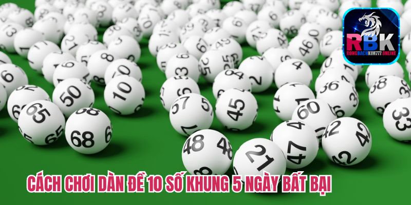 Dàn Đề 10 Số Khung 5 Ngày, Kiếm Tiền Tỷ Không Khó 