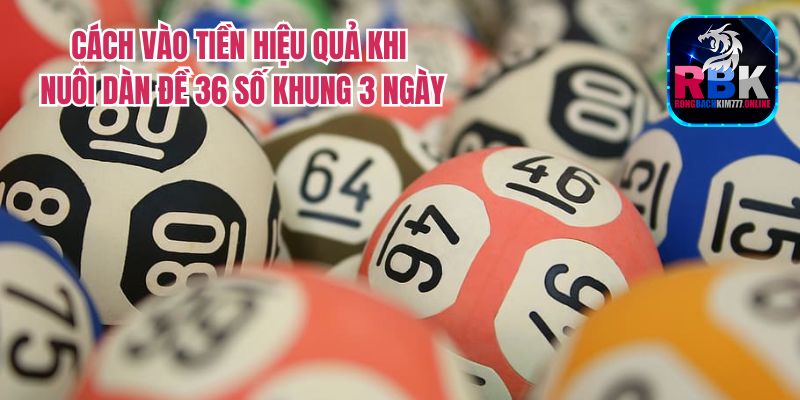 Bỏ Túi Kinh Nghiệm Nuôi Dàn Đề 36 Số Khung 3 Ngày