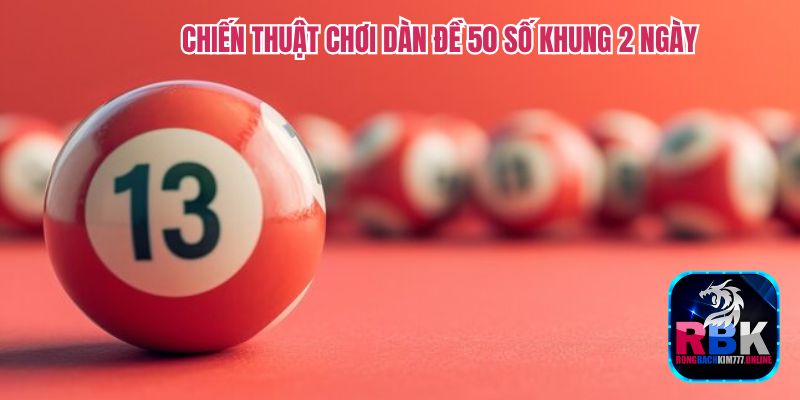 Nuôi Dàn Đề 50 Số Khung 2 Ngày: Chiến Thuật Chơi Hiệu Quả 