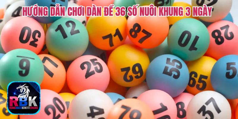 Dàn Đề 36 Số Nuôi Khung 3 Ngày: Chiến Lược Chơi Lô Đề VIP 