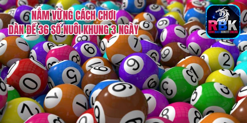 Dàn Đề 36 Số Nuôi Khung 3 Ngày: Chiến Lược Chơi Lô Đề VIP 