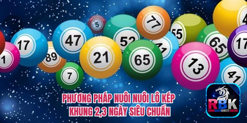 Kinh Nghiệm Nuôi Lô Kép Khung 2, 3 Ngày Siêu Chuẩn