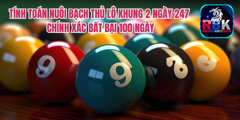 Thông Tin Bạch Thủ Lô Khung 2 Ngày 247 Chính Xác Bất Bại 100 Ngày