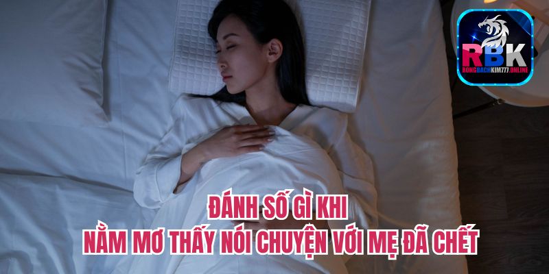 Ý Nghĩa Và Điềm Báo: Nằm Mơ Thấy Nói Chuyện Với Mẹ Đã Chết