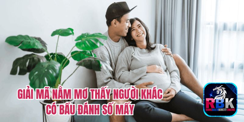 Nằm Mơ Thấy Người Khác Có Bầu Đánh Số Mấy? Điềm Báo Lô Đề