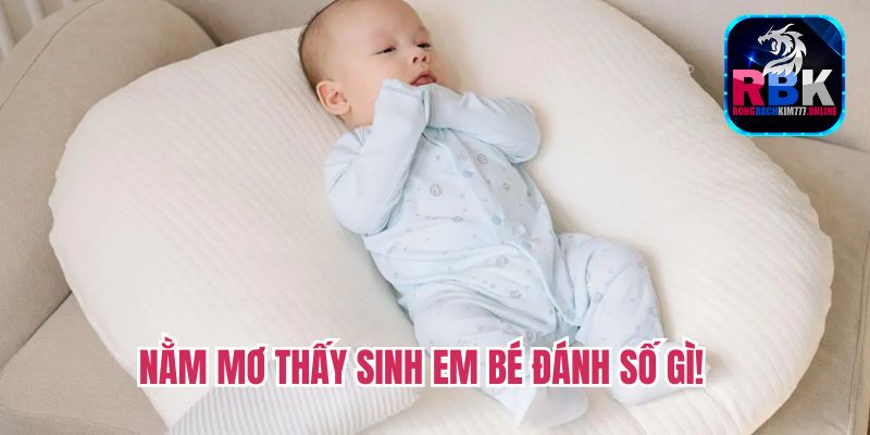 Nằm Mơ Thấy Sinh Em Bé Đánh Con Số Gì May Mắn?