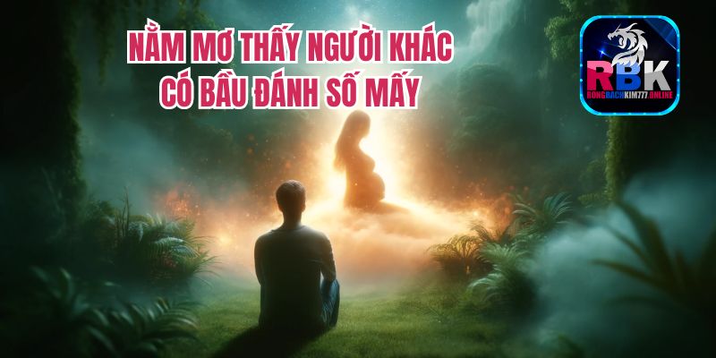 Nằm Mơ Thấy Người Khác Có Bầu Đánh Số Mấy? Điềm Báo Lô Đề