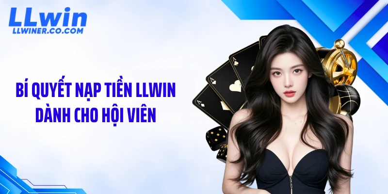 Nạp Tiền LLWIN Bí quyết nạp tiền LLWIN dành cho hội viên