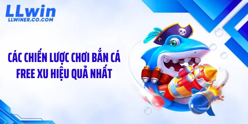 Bắn Cá Free Xu: Chiến Lược “Nuôi Xu” Tạo Lợi Thế Dài Hạn Các chiến lược chơi bắn cá free xu hiệu quả nhất
