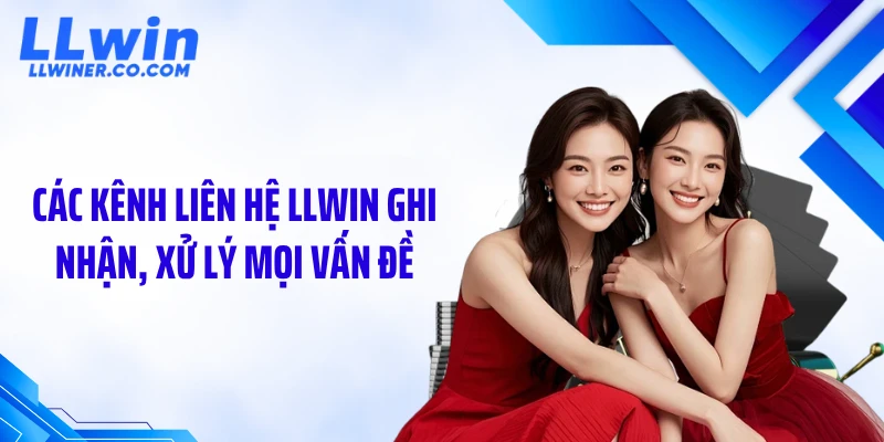 Liên Hệ LLWIN Các kênh liên hệ LLWIN ghi nhận, xử lý mọi vấn đề
