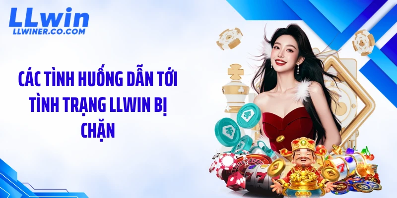 LLWIN Bị Chặn: Nguyên Nhân Và Cách Vào Lại Nhanh Các tình huống dẫn tới tình trạng LLWIN bị chặn