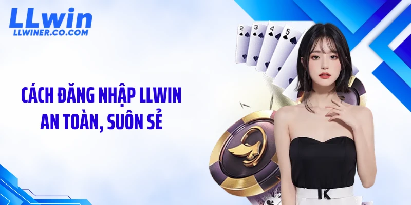 Đăng Nhập LLWIN Cách đăng nhập LLWIN an toàn, suôn sẻ