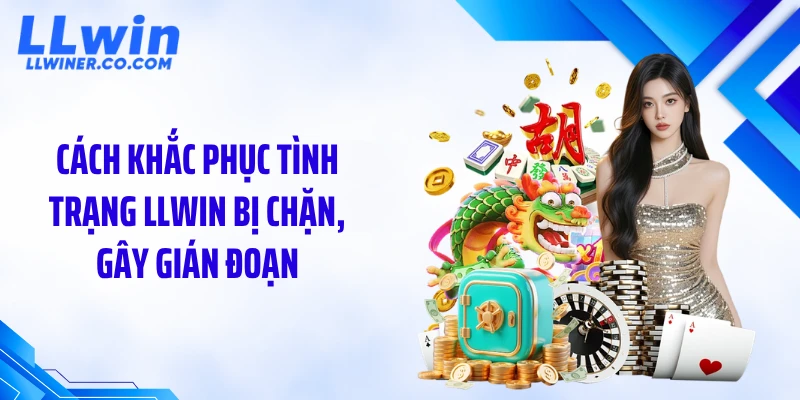 LLWIN Bị Chặn: Nguyên Nhân Và Cách Vào Lại Nhanh Cách khắc phục tình trạng LLWIN bị chặn, gây gián đoạn