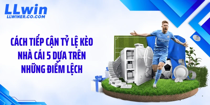 Tỷ Lệ Kèo Nhà Cái 5 - Điểm Lệch Khiến Nhiều Người Đọc Sai Cách tiếp cận tỷ lệ kèo nhà cái 5 dựa trên những điểm lệch