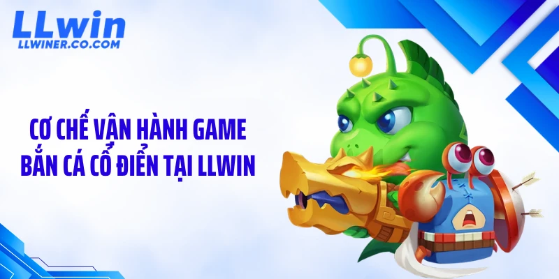 Bắn Cá Cổ Điển: Cơ Chế Ẩn Cho Tỷ Lệ Thắng Bất Ngờ Cơ chế vận hành game bắn cá cổ điển tại LLWIN