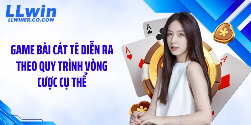 Game Bài Cát Tê: Luật Chơi Hay, Nhiều Vòng Đấu Kịch Tính Game bài cát tê diễn ra theo quy trình vòng cược cụ thể