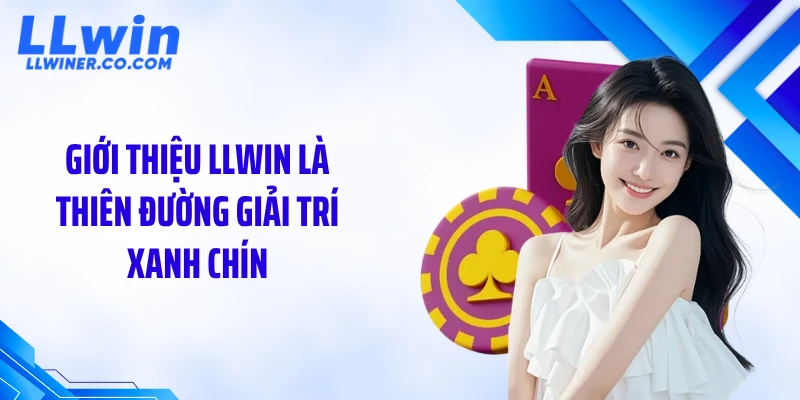 Giới Thiệu LLWIN Giới thiệu LLWIN là thiên đường giải trí xanh chín