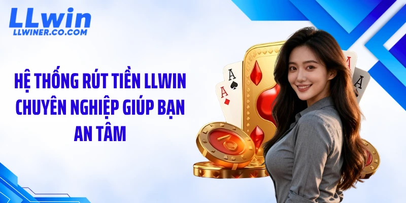 Rút Tiền LLWIN Hệ thống rút tiền LLWIN chuyên nghiệp giúp bạn an tâm
