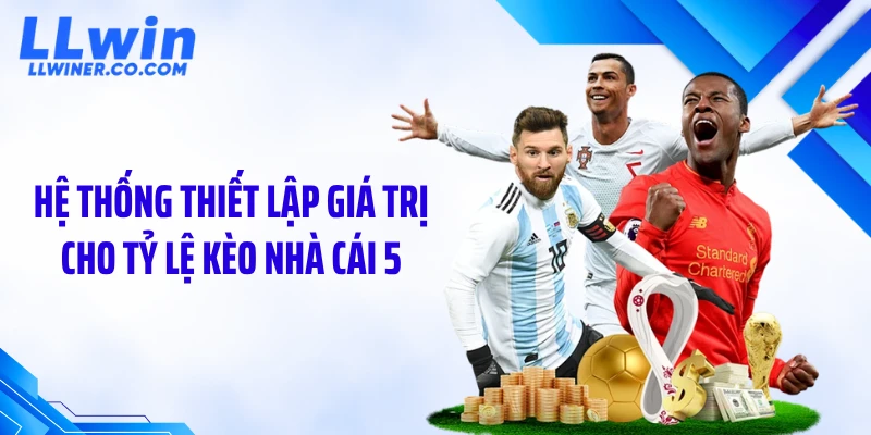 Tỷ Lệ Kèo Nhà Cái 5 - Điểm Lệch Khiến Nhiều Người Đọc Sai Hệ thống thiết lập giá trị cho tỷ lệ kèo nhà cái 5