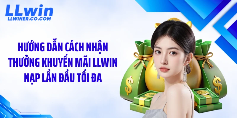 Khuyến Mãi LLWIN Nạp Lần Đầu - Gây Sốc Với Ưu Đãi Cực Lớn Hướng dẫn cách nhận thưởng khuyến mãi LLWIN nạp lần đầu tối đa