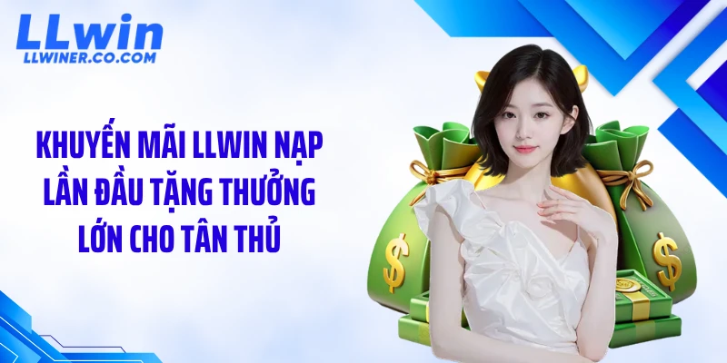 Khuyến Mãi LLWIN Nạp Lần Đầu - Gây Sốc Với Ưu Đãi Cực Lớn Khuyến mãi LLWIN nạp lần đầu tặng thưởng lớn cho tân thủ