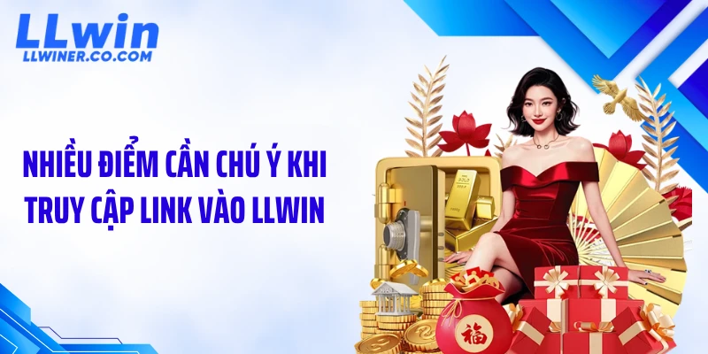 Link Vào LLWIN Mới Nhất: Cách Truy Cập Chuẩn Xác 2026 Nhiều điểm cần chú ý khi truy cập link vào LLWIN