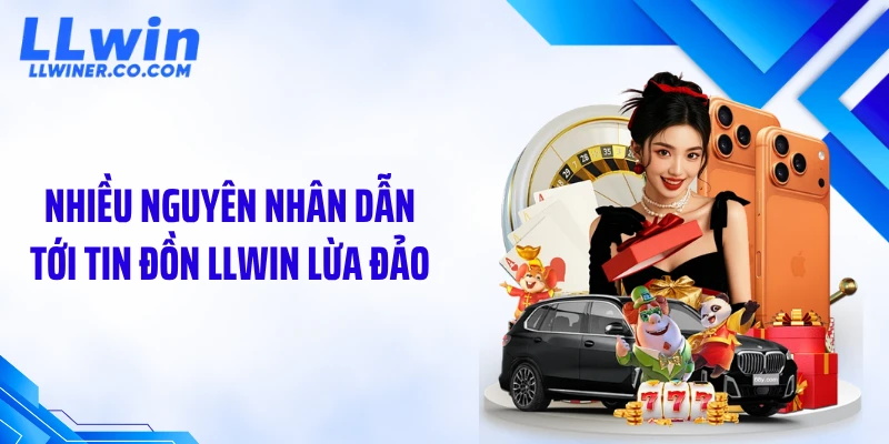 LLWIN Lừa Đảo Hay Hiểu Lầm - Sự Thật Phía Sau Gây Sốc Nhiều nguyên nhân dẫn tới tin đồn LLWIN lừa đảo
