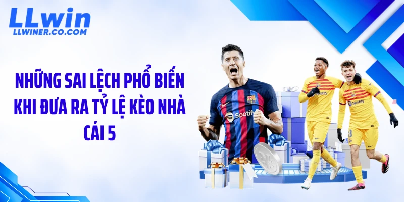 Tỷ Lệ Kèo Nhà Cái 5 - Điểm Lệch Khiến Nhiều Người Đọc Sai Những sai lệch phổ biến khi đưa ra tỷ lệ kèo nhà cái 5