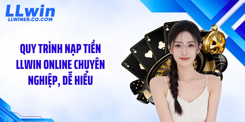 Nạp Tiền LLWIN Quy trình nạp tiền LLWIN online chuyên nghiệp, dễ hiểu